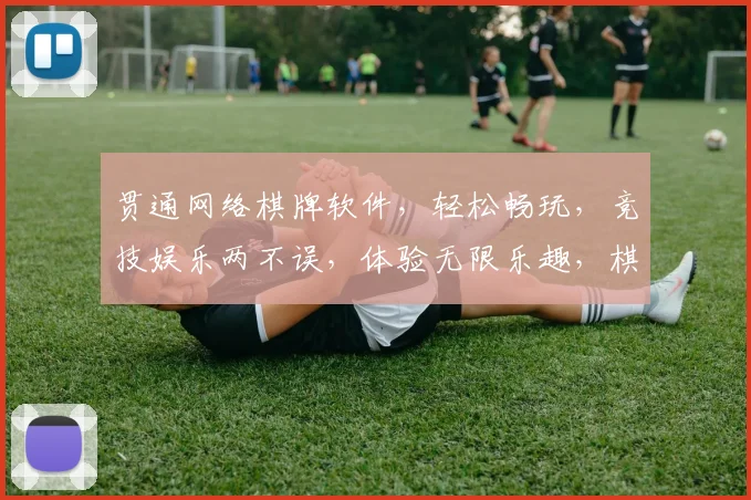 贯通网络棋牌软件，轻松畅玩，竞技娱乐两不误，体验无限乐趣，棋牌爱好者的首选平台。