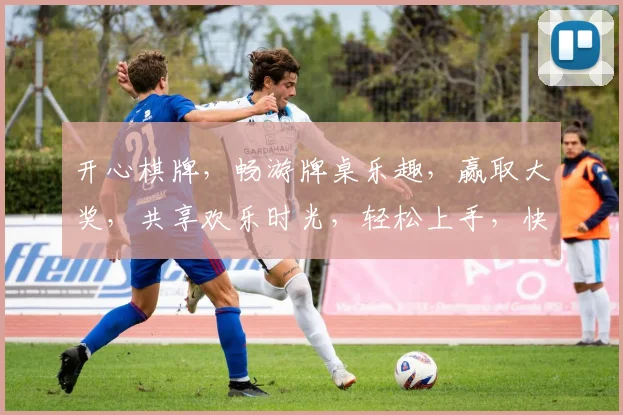 开心棋牌，畅游牌桌乐趣，赢取大奖，共享欢乐时光，轻松上手，快来加入